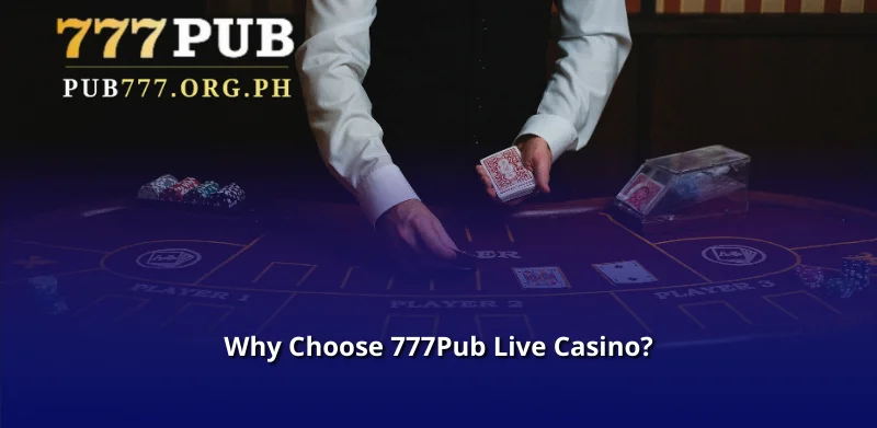Why Choose 777Pub Live Casino?